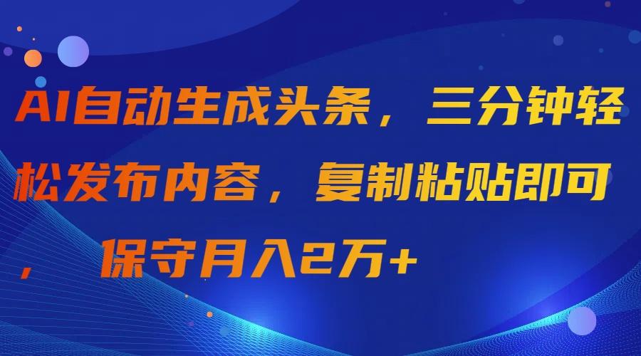 插图1–(9811期)AI自动生成头条，三分钟轻松发布内容，复制粘贴即可， 保守月入2万+–免费资源分享站