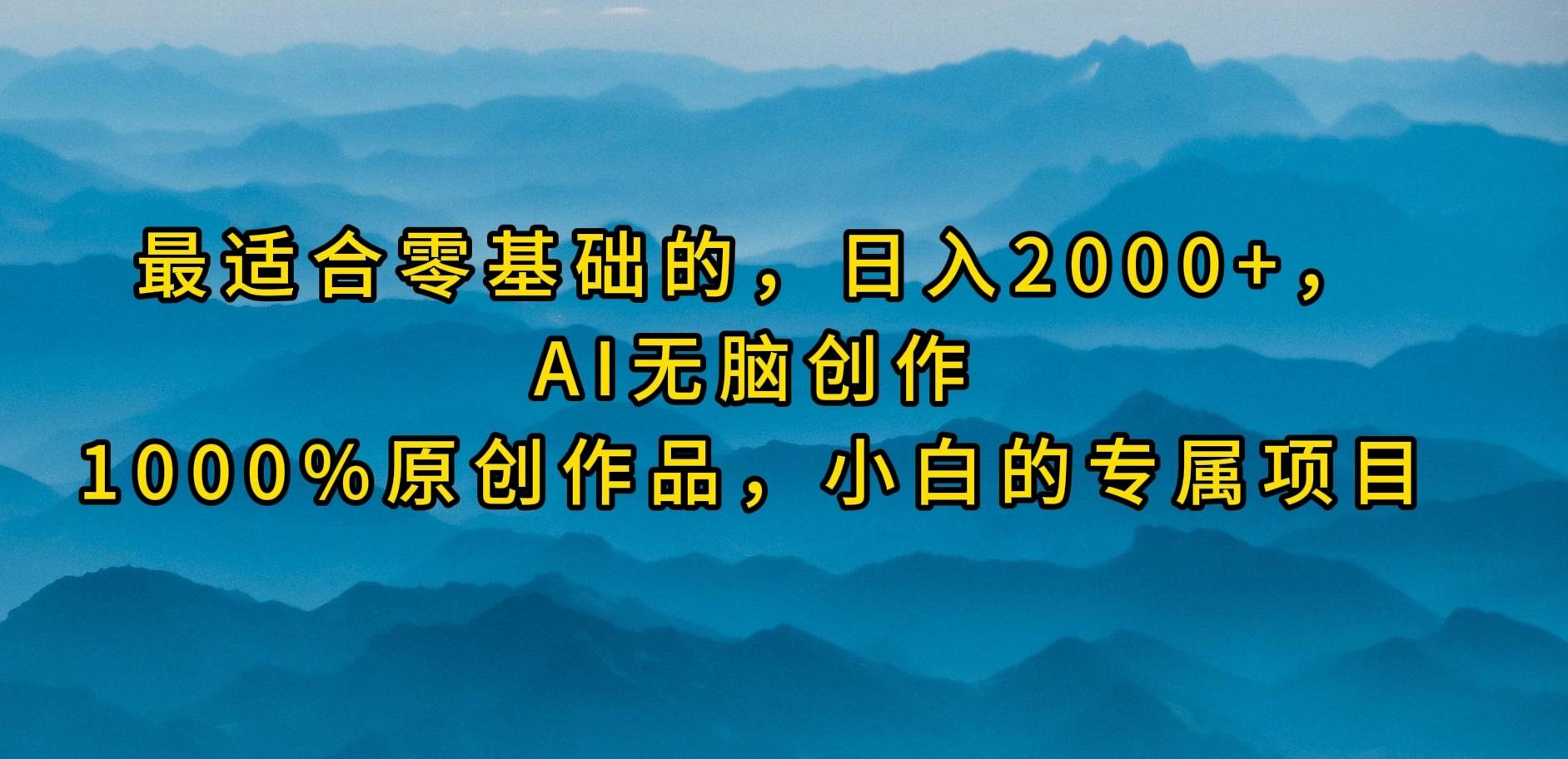 插图1–(9866期)最适合零基础的，日入2000+，AI无脑创作，100%原创作品，小白的专属项目–免费资源分享站