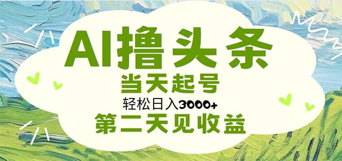 插图1–AI撸头条，轻松日入3000+无脑操作，当天起号，第二天见收益–免费资源分享站