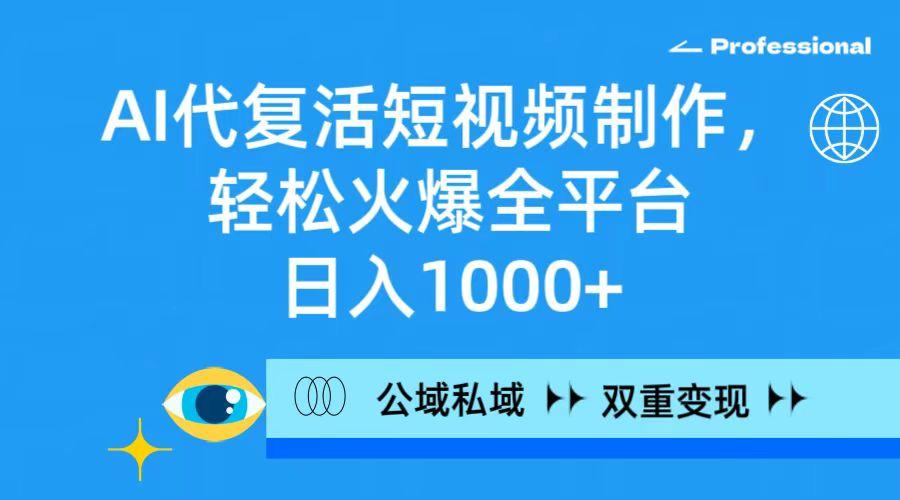 插图1–(9359期)AI代复活短视频制作，轻松火爆全平台，日入1000+，公域私域双重变现方式–免费资源分享站