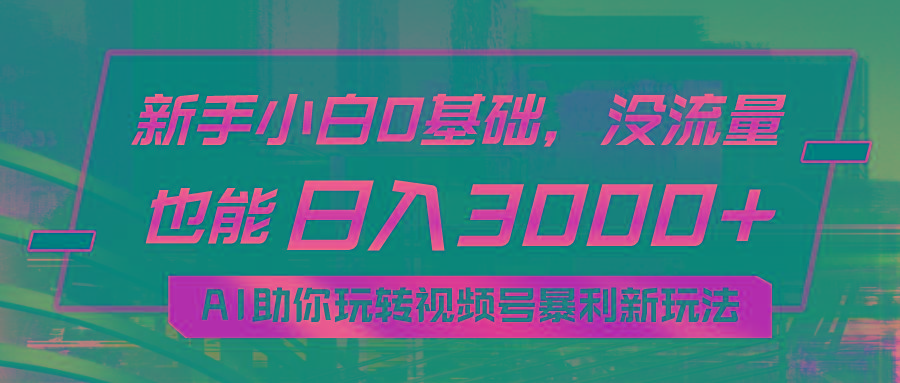 插图1–小白0基础，没流量也能日入3000+：AI助你玩转视频号暴利新玩法–免费资源分享站