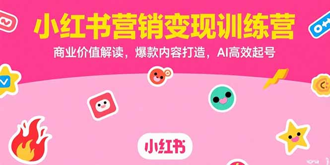 插图1–小红书营销变现训练营,商业价值解读,爆款内容打造,AI高效起号–免费资源分享站