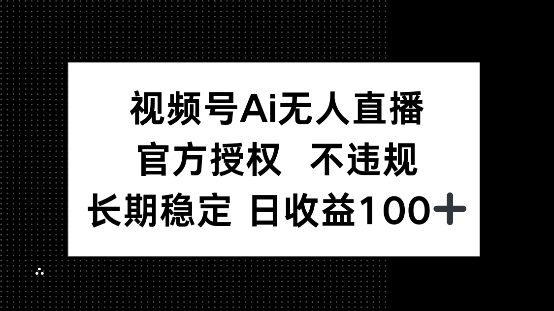插图1–视频号AI无人直播，官方授权 不违规，单日平均收益100+–免费资源分享站