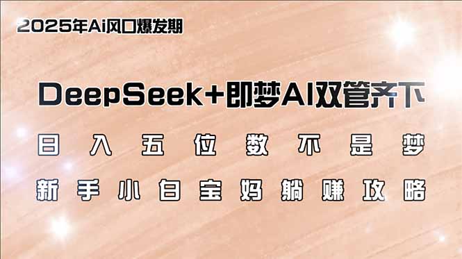 插图1–日入五位数不是梦,DeepSeek+即梦AI双管齐下,新手小白宝妈躺赚攻略–免费资源分享站