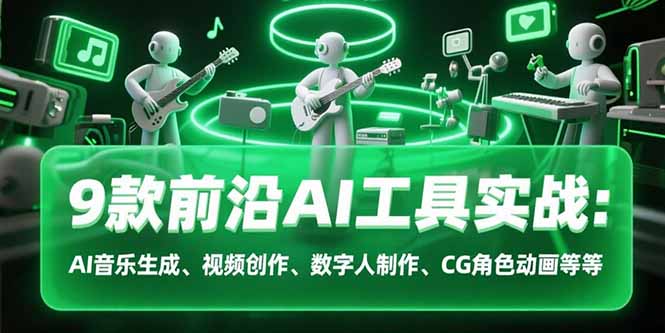 插图1–9款前沿AI工具实战课:AI音乐生成、视频创作、数字人制作、CG角色动画等等–免费资源分享站