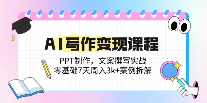 插图1–AI写作变现课程：PPT制作，文案撰写实战，零基础7天周入3k+案例拆解–免费资源分享站