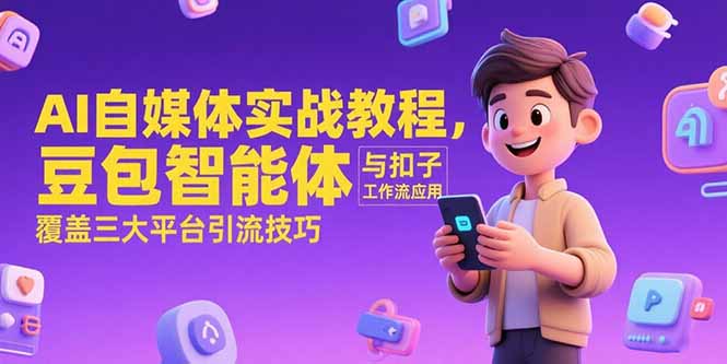 插图1–AI自媒体实战教程,豆包智能体与扣子工作流应用,覆盖三大平台引流技巧–免费资源分享站