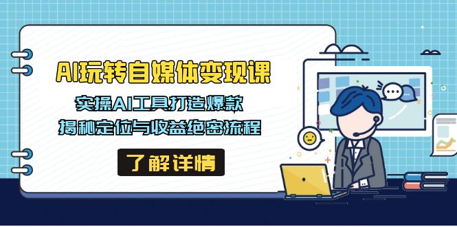 插图1–AI玩转自媒体变现课,实操AI工具打造爆款,揭秘定位与收益绝密流程–免费资源分享站