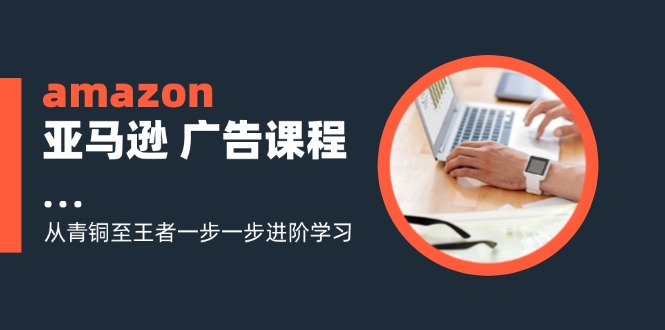 插图1–amazon亚马逊 广告课程:从青铜至王者一步一步进阶学习(16节–免费资源分享站