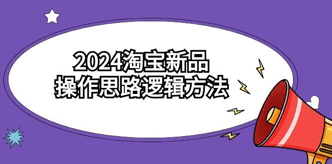 插图1–(9254期)2024淘宝新品操作思路逻辑方法(6节视频课)–免费资源分享站