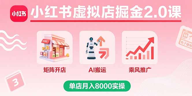 插图1–小红书虚拟店掘金2.0课,矩阵开店+AI搬运+乘风推广,单店月入8000实操–免费资源分享站