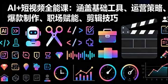 插图1–AI+短视频全能课:涵盖基础工具、运营策略、爆款制作、职场赋能、剪辑技巧–免费资源分享站