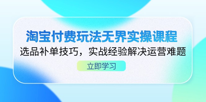 插图1–淘宝付费玩法无界实操课程,选品补单技巧,实战经验解决运营难题–免费资源分享站