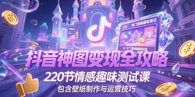 插图1–抖音神图变现全攻略,220节情感趣味测试课,包含壁纸制作与运营技巧–免费资源分享站