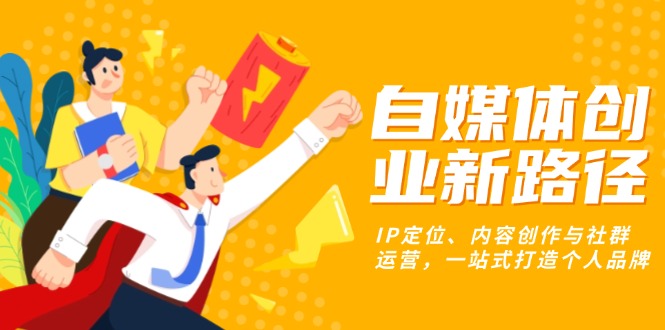 插图1–自媒体创业新路径:IP定位、内容创作与社群运营,一站式打造个人品牌–免费资源分享站