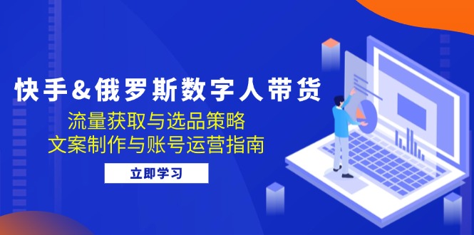插图1–快手&俄罗斯 数字人带货:流量获取与选品策略 文案制作与账号运营指南–免费资源分享站