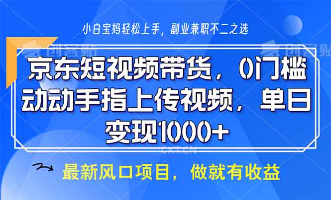 插图1–京东短视频带货，0门槛，动动手指上传视频，轻松日入1000+–免费资源分享站