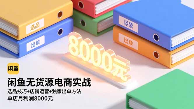 插图1–闲鱼无货源电商实战,选品技巧+店铺运营+独家出单方法,单店月利润8000元–免费资源分享站