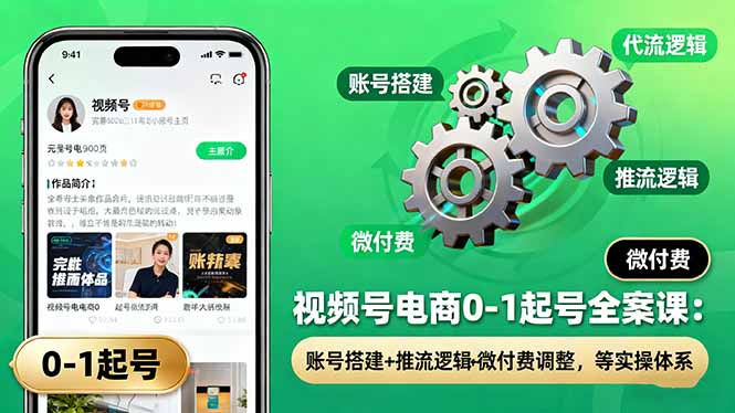 插图1–视频号电商0-1起号全案课:账号搭建+推流逻辑+微付费调整,等实操体系–免费资源分享站