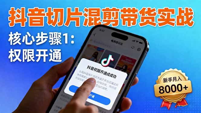插图1–抖音切片混剪带货实战:权限开通、商品挂车、混剪手法,新手月入8000+–免费资源分享站