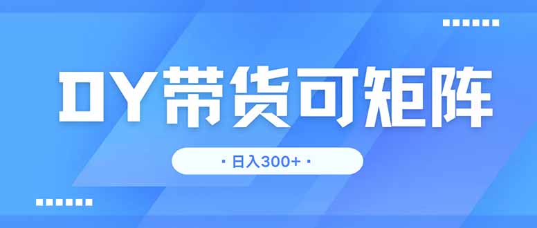 插图1–DY带货，日入300＋矩阵无上限–免费资源分享站