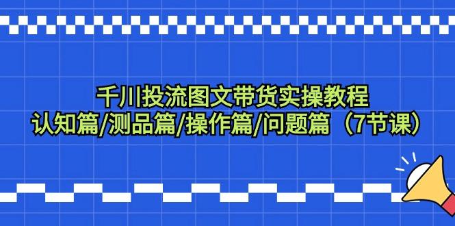 插图1–千川投流图文带货实操教程:认知篇/测品篇/操作篇/问题篇(7节课)–免费资源分享站