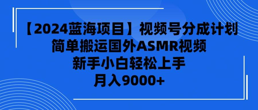 插图1–(9743期)【2024蓝海项目】视频号分成计划,无脑搬运国外ASMR视频,新手小白轻松...–免费资源分享站