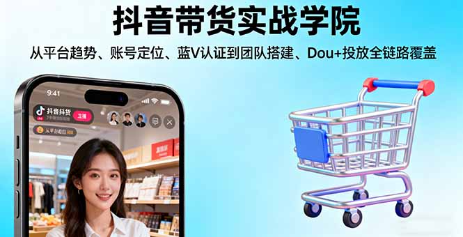 插图1–抖音带货实战学院:从平台趋势/账号定位/蓝V认证到团队搭建/Dou+投放全链路–免费资源分享站