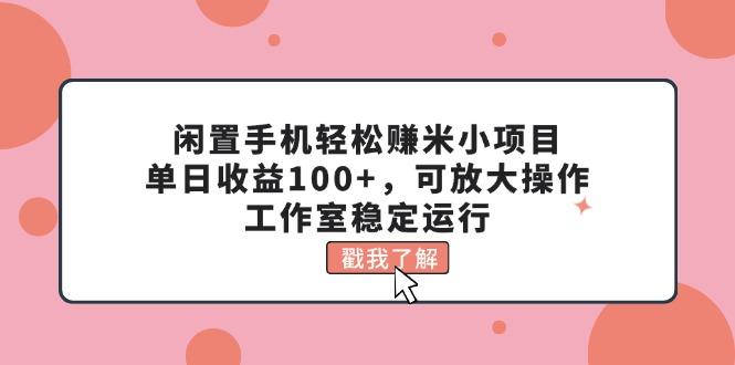 插图1–闲置手机轻松赚米小项目，单日收益100+，可放大操作，工作室稳定运行–免费资源分享站