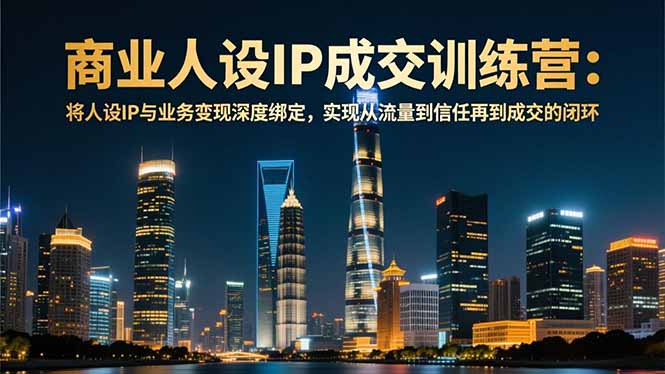 插图1–商业人设IP成交训练营-12月:将人设IP与业务变现深度绑定,从流量到信任再到成交闭环–免费资源分享站