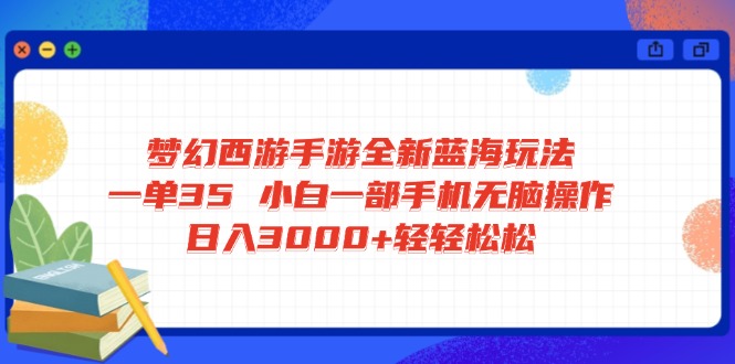 插图1–梦幻西游手游全新蓝海玩法 一单35 小白一部手机无脑操作 日入3000+轻轻...–免费资源分享站