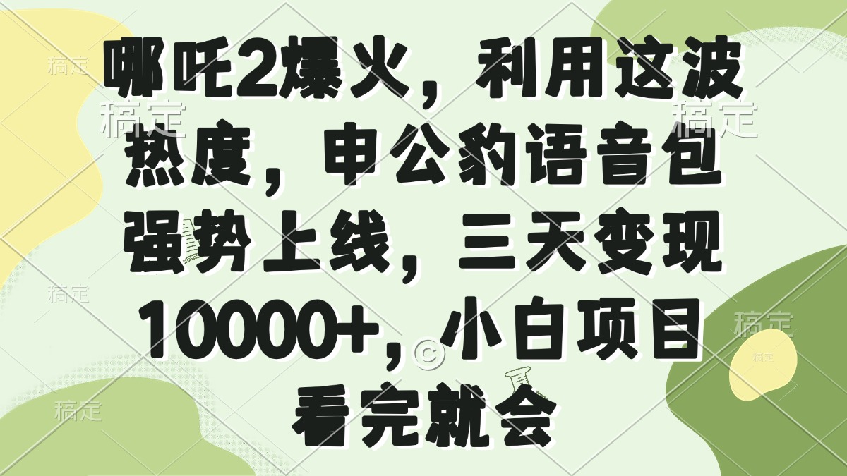 插图1–哪吒2爆火，利用这波热度，申公豹语音包强势上线，三天变现10000+，小...–免费资源分享站