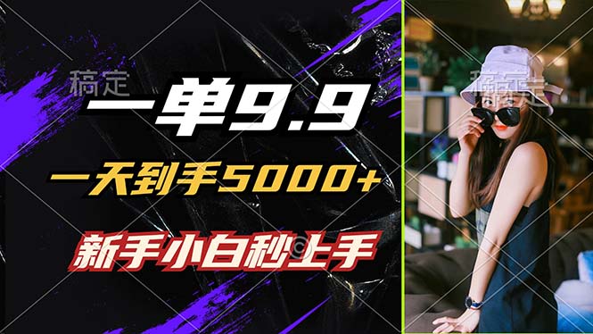 插图1–一单9.9，一天到手5000+，不挑人，小白当天上手，制作作品只需1分钟–免费资源分享站
