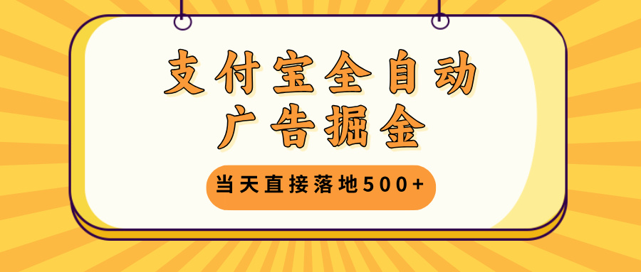 插图1–支付宝全自动广告掘金，当天直接落地500+，无需养鸡可矩阵放大操作–免费资源分享站