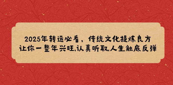 插图1–2025年转运必看,传统文化提炼良方,让你一整年兴旺,认真听取,人生触底反弹–免费资源分享站