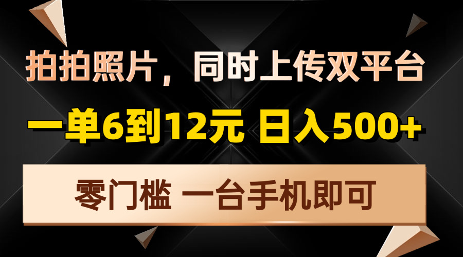 插图1–拍拍照片，同时上传双平台，一单6到12元，轻轻松松日入500+，零门槛，...–免费资源分享站