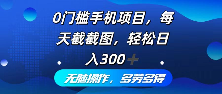 插图1–0门槛手机项目，每天截截图，轻松日入300+，无脑操作多劳多得–免费资源分享站