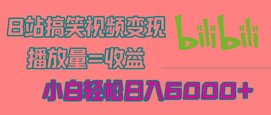 插图1–B站搞笑视频变现，播放量=收益，小白轻松日入6000+–免费资源分享站