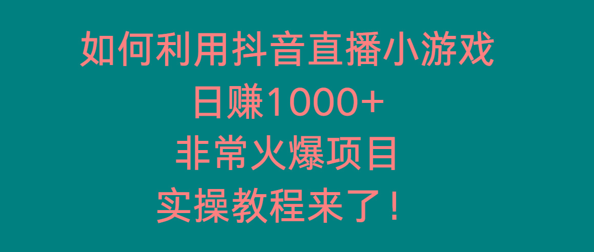 插图1–如何利用抖音直播小游戏日赚1000+,非常火爆项目,实操教程来了!–免费资源分享站