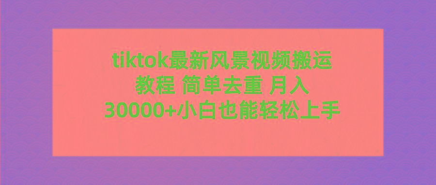 插图1–(9804期)tiktok最新风景视频搬运教程 简单去重 月入30000+附全套工具–免费资源分享站