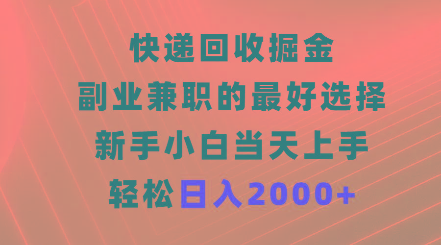 插图1–(9546期)快递回收掘金，副业兼职的最好选择，新手小白当天上手，轻松日入2000+–免费资源分享站