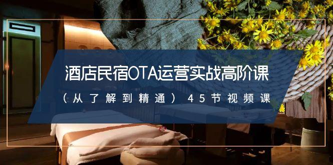 插图1–酒店民宿-OTA运营实战高阶课(从了解到精通)45节视频课–免费资源分享站