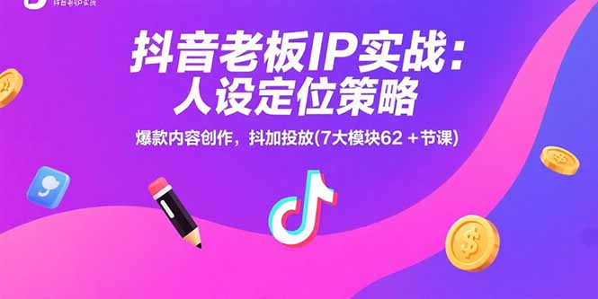 插图1–抖音老板IP实战:人设定位策略,爆款内容创作,抖加投放(7大模块62+节课–免费资源分享站
