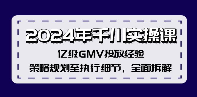 插图1–2024年千川实操课,亿级GMV投放经验,策略规划至执行细节,全面拆解–免费资源分享站