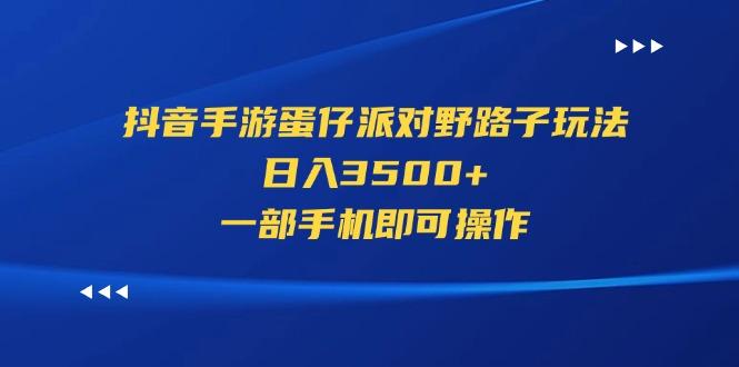 插图1–抖音手游蛋仔派对野路子玩法，日入3500+，一部手机即可操作–免费资源分享站