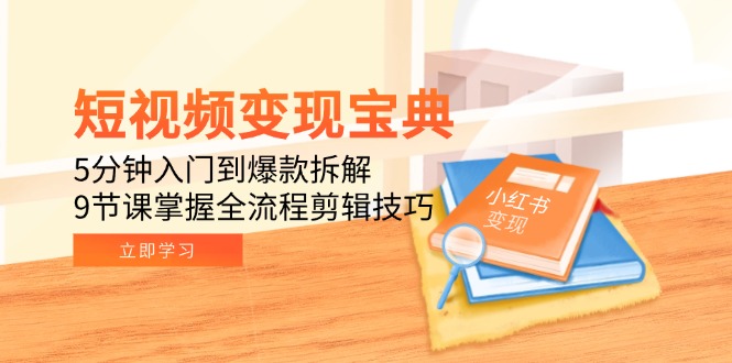 插图1–短视频变现宝典:5分钟入门到爆款拆解,9节课掌握全流程剪辑技巧–免费资源分享站