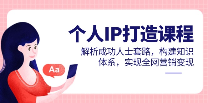 插图1–个人IP打造课程,解析成功人士套路,构建知识体系,实现全网营销变现–免费资源分享站