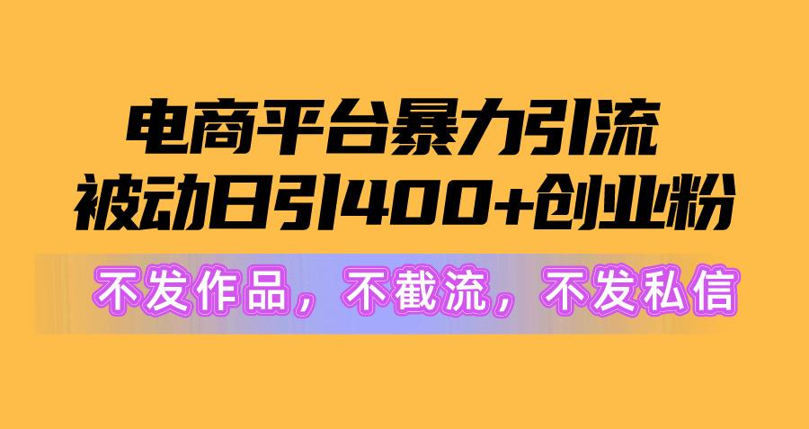 插图1–电商平台暴力引流,被动日引400+创业粉不发作品,不截流,不发私信–免费资源分享站