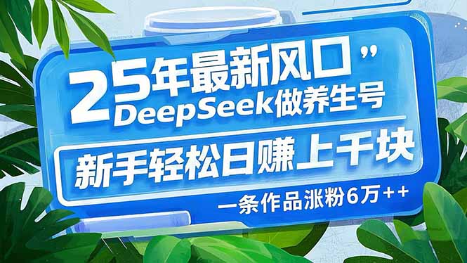 插图1–25年最新风口,用DeepSeek做养生号,新手轻松日赚上千块,一条作品涨粉...–免费资源分享站
