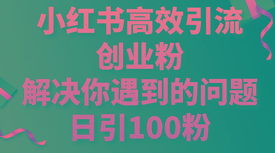 插图1–小红书高效引流创业粉,解决你遇到的问题,日引100粉–免费资源分享站